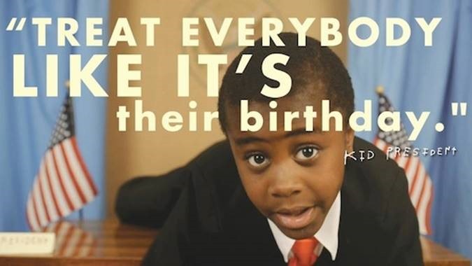 Treat Everybody Like It's Their Birthday