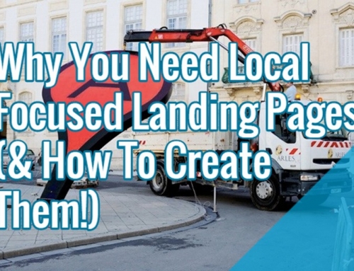 Why You Need Local Focused Landing Pages And How To Create Them