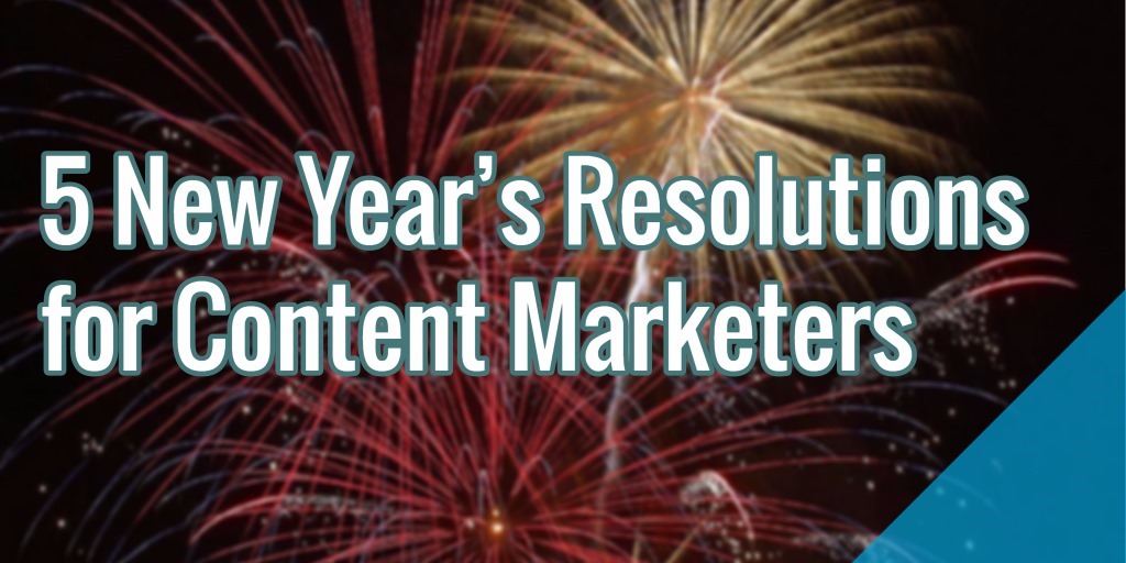 5 New Year’s Resolutions for Content Marketers