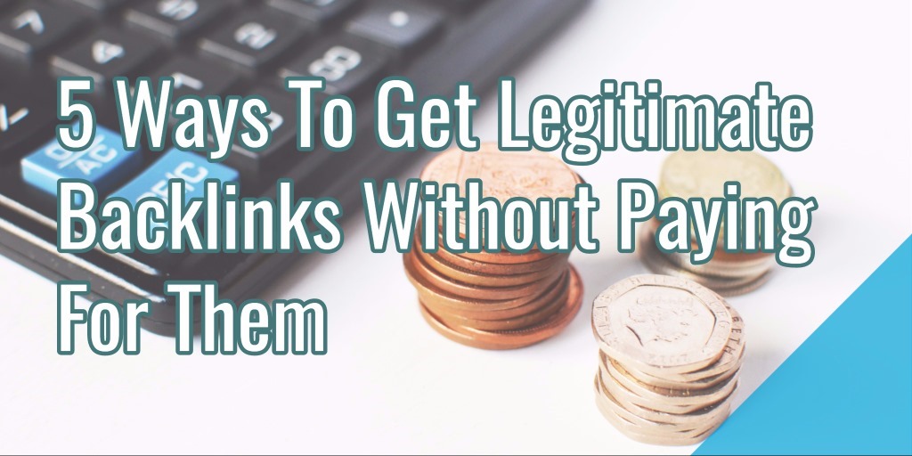 5 Ways To Get Legitimate Backlinks Without Paying For Them