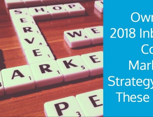 Own Your 2018 Inbound Content Marketing Strategy With These 5 Tips
